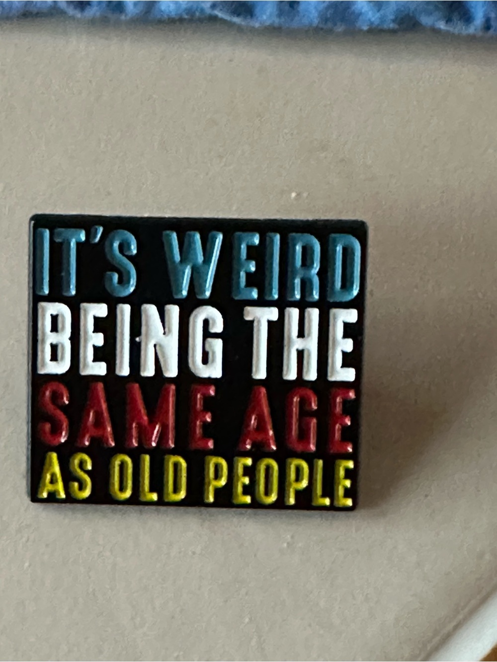 Enamel Pin - "It's Weird Being The Same Age As Old People" - Multicolor